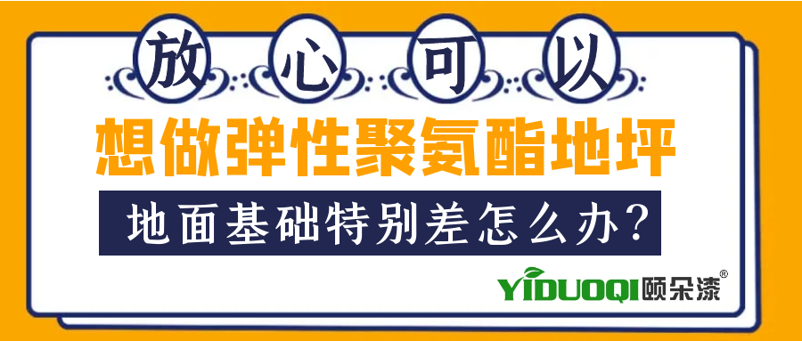 如果想做弹性聚氨酯地坪，地面基础特别差怎么办？