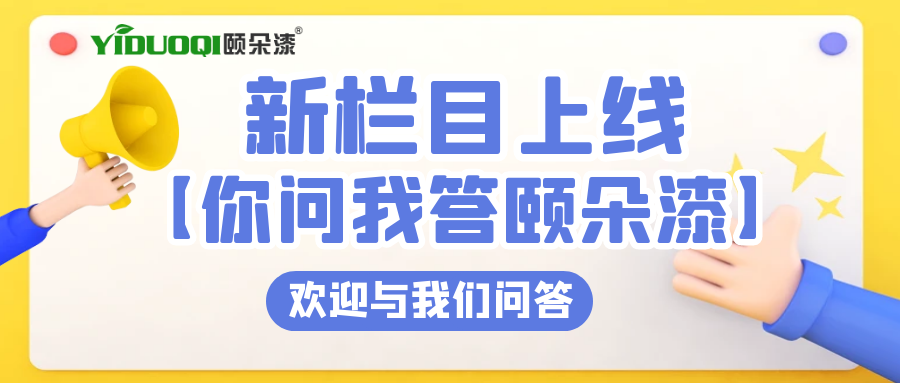 新栏目上线！你问我答颐朵漆，客户粉丝的问题我们来解答