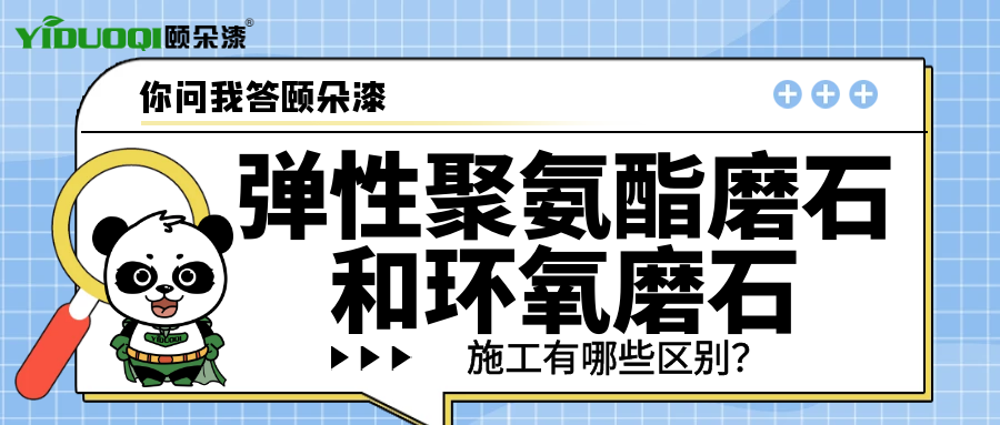 【你问我答颐朵漆】弹性聚氨酯磨石和环氧磨石的施工有哪些区别？