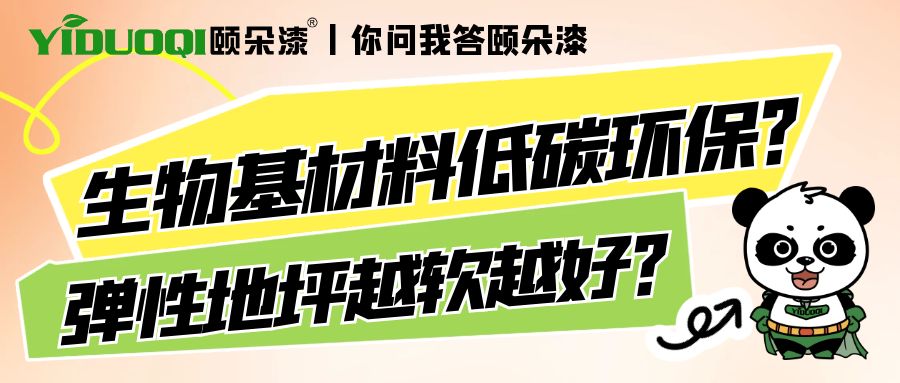 【你问我答颐朵漆】生物基材料低碳环保？弹性聚氨酯地坪是否越软越好？